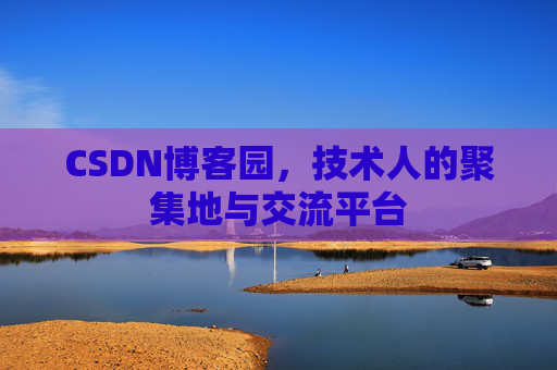 CSDN博客园，技术人的聚集地与交流平台
